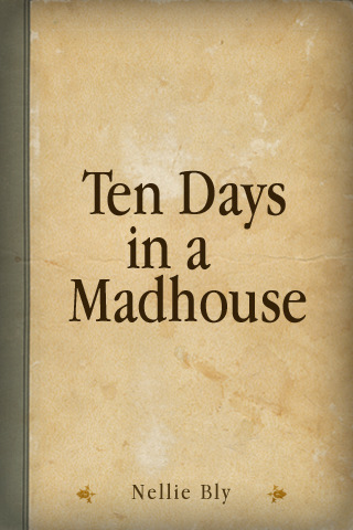 Nellie Bly, Ten Days in a Madhouse
